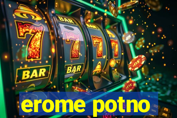 erome potno